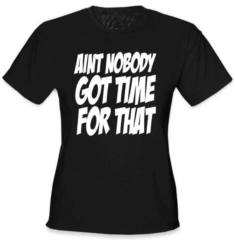 Aint Nobody Got Time For That Girl's T-Shirt Iron Safe Non-Iron Wrinkle Free