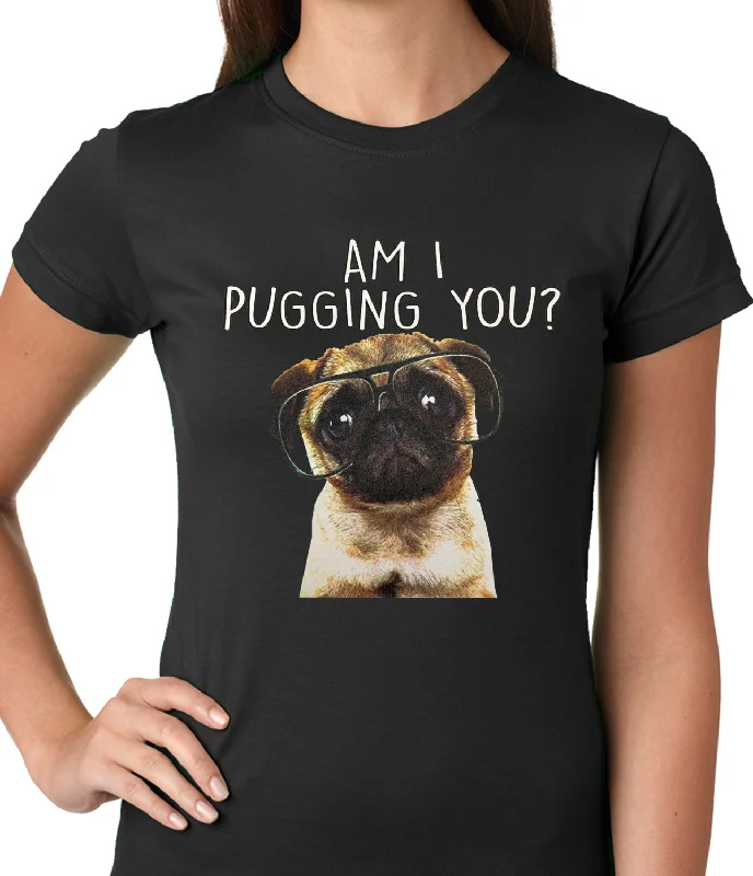 Am I Pugging You Funny Pug Ladies T-shirt Anti-Pilling Machine Wash Handmade