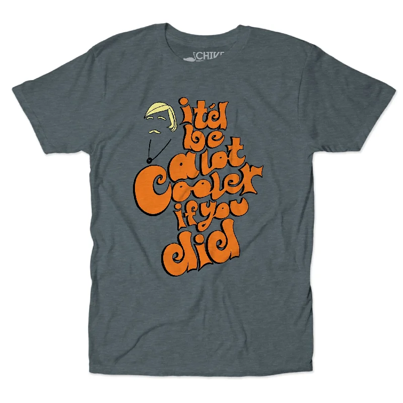 Be A Lot Cooler Unisex Tee Chenille Blend Fleece Blend Nylon Blend